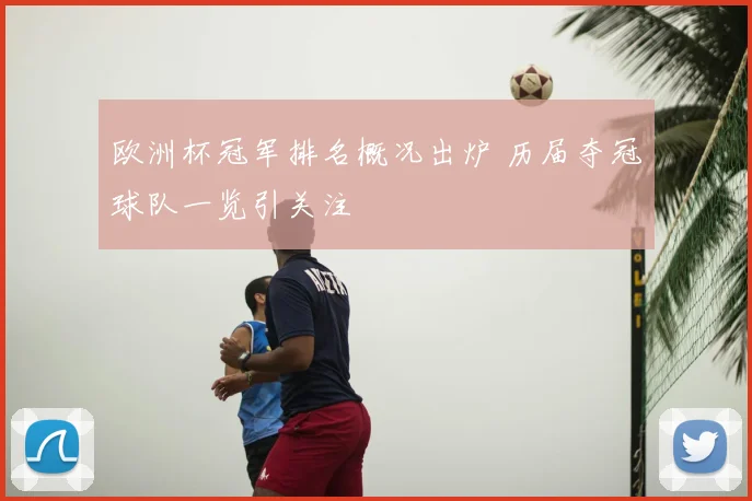 欧洲杯冠军排名概况出炉 历届夺冠球队一览引关注