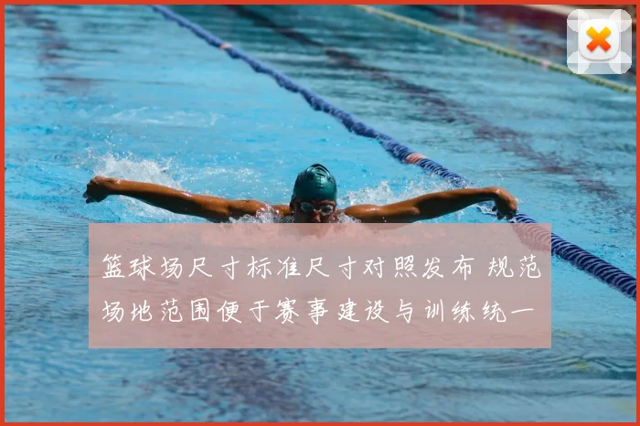 篮球场尺寸标准尺寸对照发布 规范场地范围便于赛事建设与训练统一