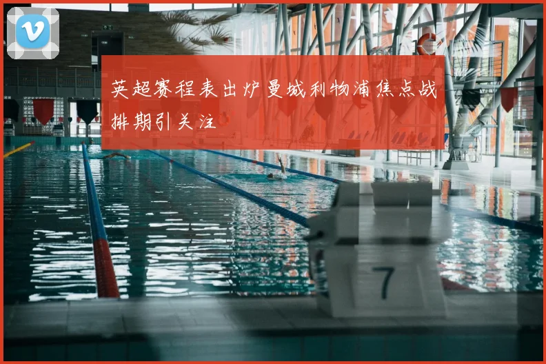 英超赛程表出炉曼城利物浦焦点战排期引关注